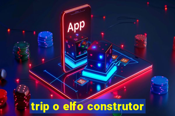 trip o elfo construtor